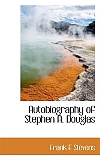 Autobiography of Stephen A. Douglas (Paperback)