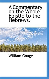 A Commentary on the Whole Epistle to the Hebrews. (Paperback)