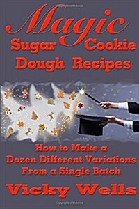 Magic Sugar Cookie Dough Recipes: How to Make a Dozen Different Variations from a Single Batch (Paperback)