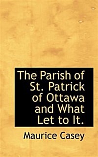 The Parish of St. Patrick of Ottawa and What Let to It. (Paperback)