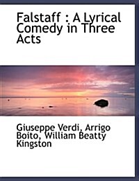 Falstaff: A Lyrical Comedy in Three Acts (Paperback)