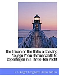 The Falcon on the Baltic a Coasting Voyage from Hammersmith to Copenhagen in a Three-Ton Yacht (Paperback)