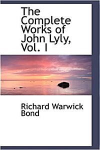 The Complete Works of John Lyly, Vol. I (Paperback)