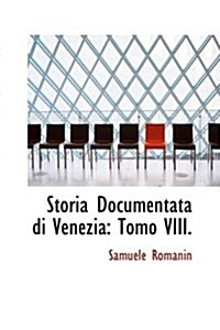Storia Documentata Di Venezia: Tomo VIII. (Paperback)