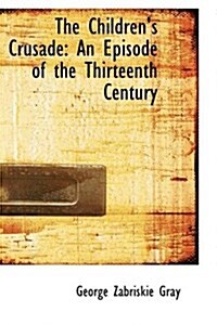 The Childrens Crusade: An Episode of the Thirteenth Century (Paperback)