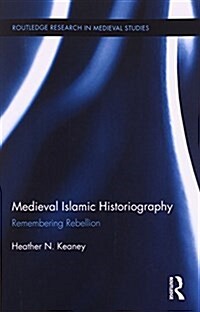 Medieval Islamic Historiography : Remembering Rebellion (Paperback)