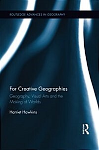 For Creative Geographies : Geography, Visual Arts and the Making of Worlds (Paperback)