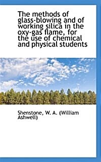 The Methods of Glass-Blowing and of Working Silica in the Oxy-Gas Flame (Paperback)