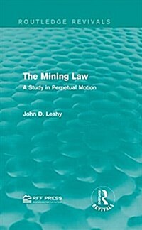 The Mining Law : A Study in Perpetual Motion (Hardcover)