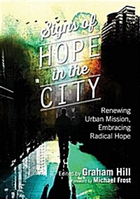 Signs of Hope in the City: Renewing Urban Mission, Embracing Radical Hope (Paperback)