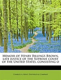 Memoir of Henry Billings Brown, Late Justice of the Supreme Court of the United States... (Paperback)