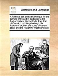 A Patricks Pot, and a Shamrogue for the Patriots of Ireland in Particular to the Earl of Kildare, Henry Boyle, Esq: Earl of Carrick, Lord Kingsboroug (Paperback)