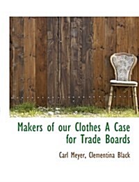 Makers of Our Clothes a Case for Trade Boards (Paperback)