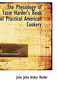 The Physiology of Taste Harders Book of Practical American Cookery (Paperback)