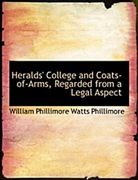 Heralds College and Coats-Of-Arms, Regarded from a Legal Aspect (Paperback)