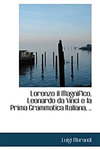 Lorenzo Il Magnifico, Leonardo Da Vinci E La Prima Grammatica Italiana (Paperback)