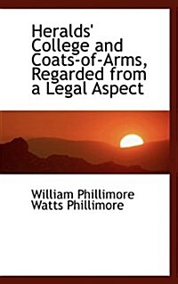 Heralds College and Coats-Of-Arms, Regarded from a Legal Aspect (Paperback)
