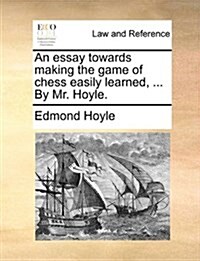 An Essay Towards Making the Game of Chess Easily Learned, ... by Mr. Hoyle. (Paperback)