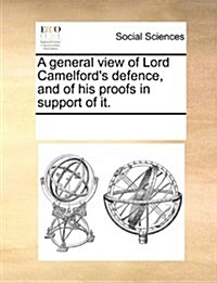 A General View of Lord Camelfords Defence, and of His Proofs in Support of It. (Paperback)