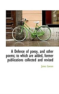A Defence of Poesy, and Other Poems; To Which Are Added, Former Publications Collected and Revised (Paperback)