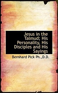 Jesus in the Talmud; His Personality, His Disciples and His Sayings (Paperback)