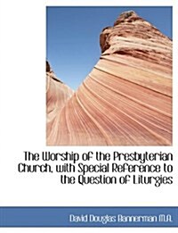 The Worship of the Presbyterian Church, with Special Reference to the Question of Liturgies (Paperback)