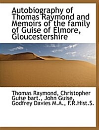 Autobiography of Thomas Raymond and Memoirs of the Family of Guise of Elmore, Gloucestershire (Paperback)