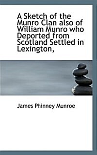 A Sketch of the Munro Clan Also of William Munro Who Deported from Scotland Settled in Lexington, (Paperback)