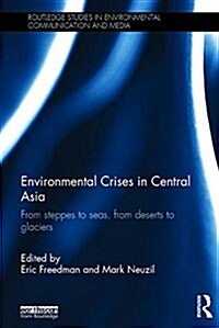 Environmental Crises in Central Asia : From Steppes to Seas, from Deserts to Glaciers (Hardcover)