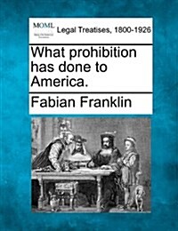 What Prohibition Has Done to America. (Paperback)