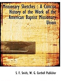 Missionary Sketches: A Concise History of the Work of the American Baptist Missionary Union (Paperback)