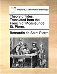 Theory of Tides. Translated from the French of Monsieur de St. Pierre. (Paperback)