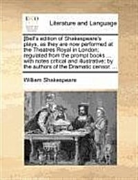 [Bells Edition of Shakespeares Plays, as They Are Now Performed at the Theatres Royal in London; Regulated from the Prompt Books ... with Notes Crit (Paperback)