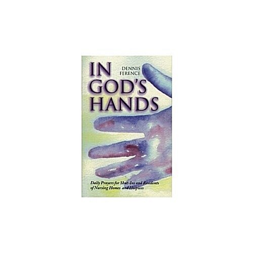 In Gods Hands: Daily Prayers for Shut-Ins and Residents of Nursing Homes and Hospices (Paperback)