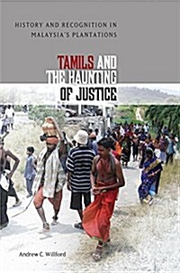Tamils and the Haunting of Justice: History and Recognition in Malaysias Plantations (Paperback)