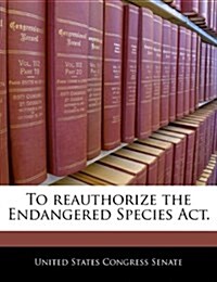 To Reauthorize the Endangered Species ACT. (Paperback)
