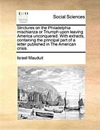 Strictures on the Philadelphia Mischianza or Triumph Upon Leaving America Unconquered. with Extracts, Containing the Principal Part of a Letter Publis (Paperback)