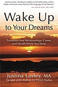 Wake Up to Your Dreams: Transform Your Relationships, Career and Health While You Sleep (Paperback)