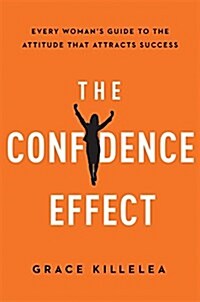 The Confidence Effect: Every Womans Guide to the Attitude That Attracts Success (Hardcover)