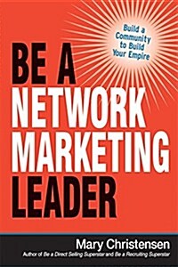 Be a Network Marketing Leader: Build a Community to Build Your Empire (Paperback)