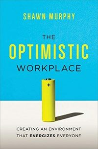 The optimistic workplace : creating an environment that energizes everyone 