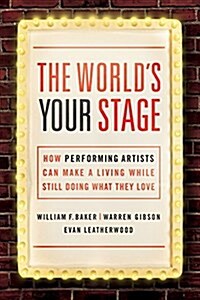 The Worlds Your Stage: How Performing Artists Can Make a Living While Still Doing What They Love (Paperback)