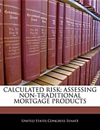 Calculated Risk: Assessing Non-Traditional Mortgage Products (Paperback)