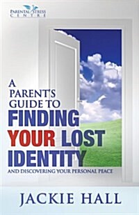 A Parents Guide to Finding Your Lost Identity (and Discovering Your Inner Peace) (Paperback)