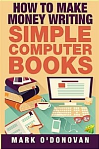 How to Make Money Writing Simple Computer Books (Paperback)