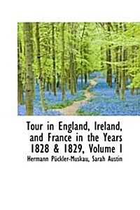 Tour in England, Ireland, and France in the Years 1828 & 1829, Volume I (Paperback)