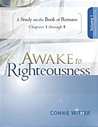 Awake to Righteousness, Volume 1: A Study on the Book of Romans, Chapters 1-8 (Paperback)