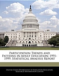 Participation Trends and Patterns in Adult Education: 1991-1999. Statistical Analysis Report (Paperback)