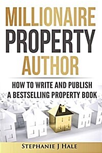 Millionaire Property Author: How to Write and Publish a Bestselling Property Book (Paperback)