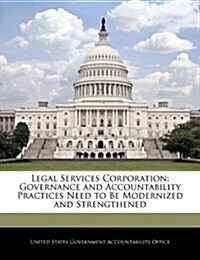 Legal Services Corporation: Governance and Accountability Practices Need to Be Modernized and Strengthened (Paperback)